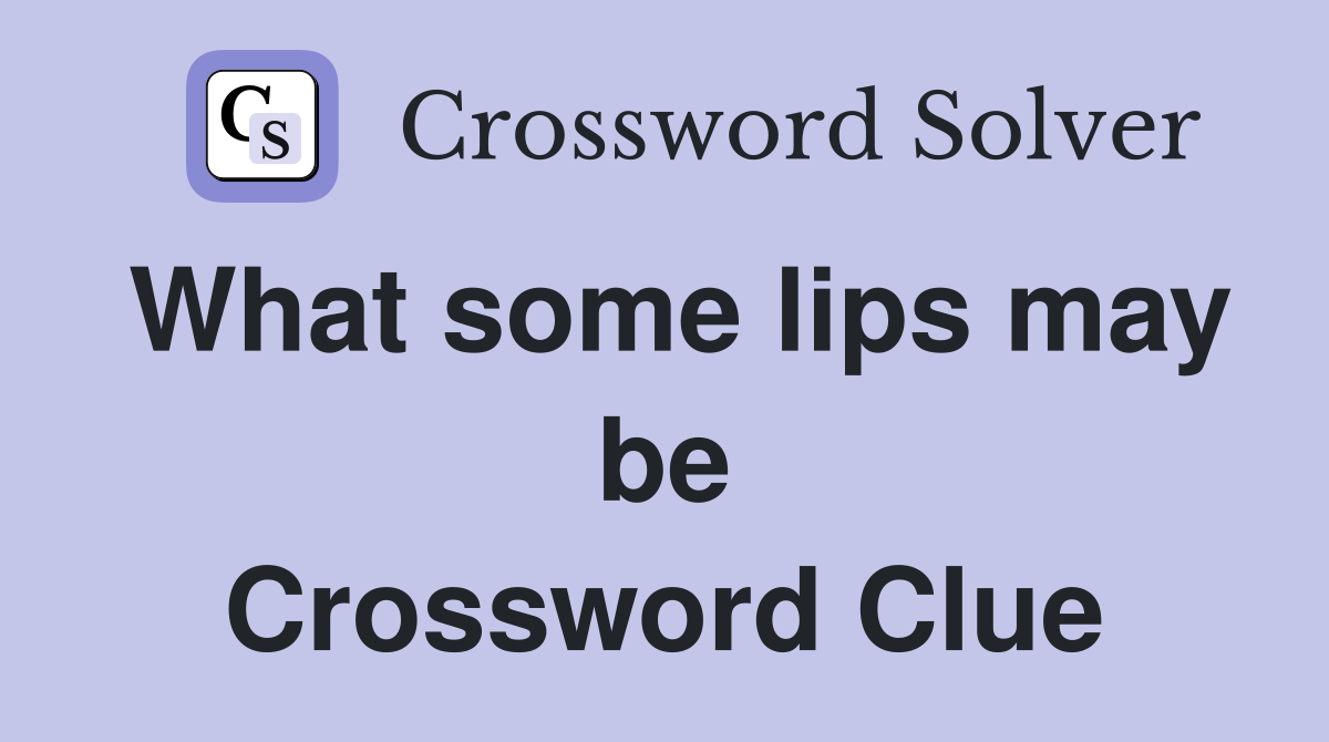 What some lips may be Crossword Clue