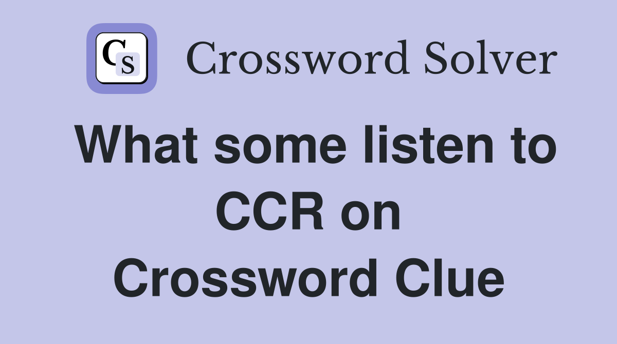 What some listen to CCR on Crossword Clue