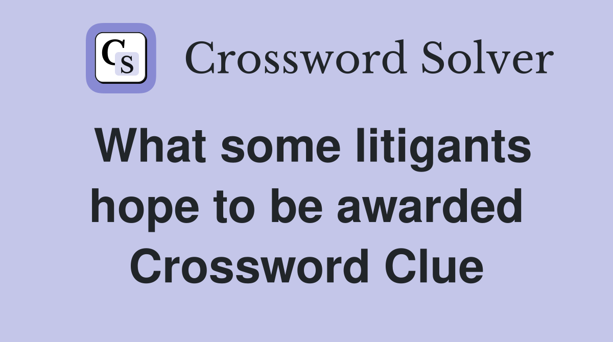 What some litigants hope to be awarded Crossword Clue