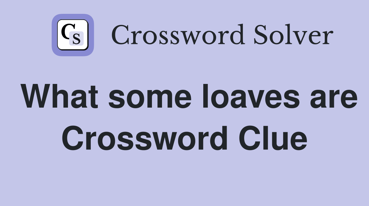 What some loaves are Crossword Clue