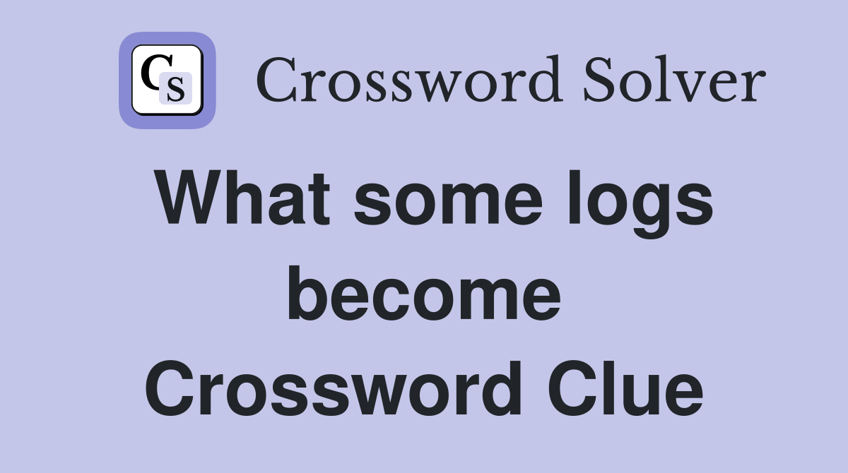 What some logs become Crossword Clue