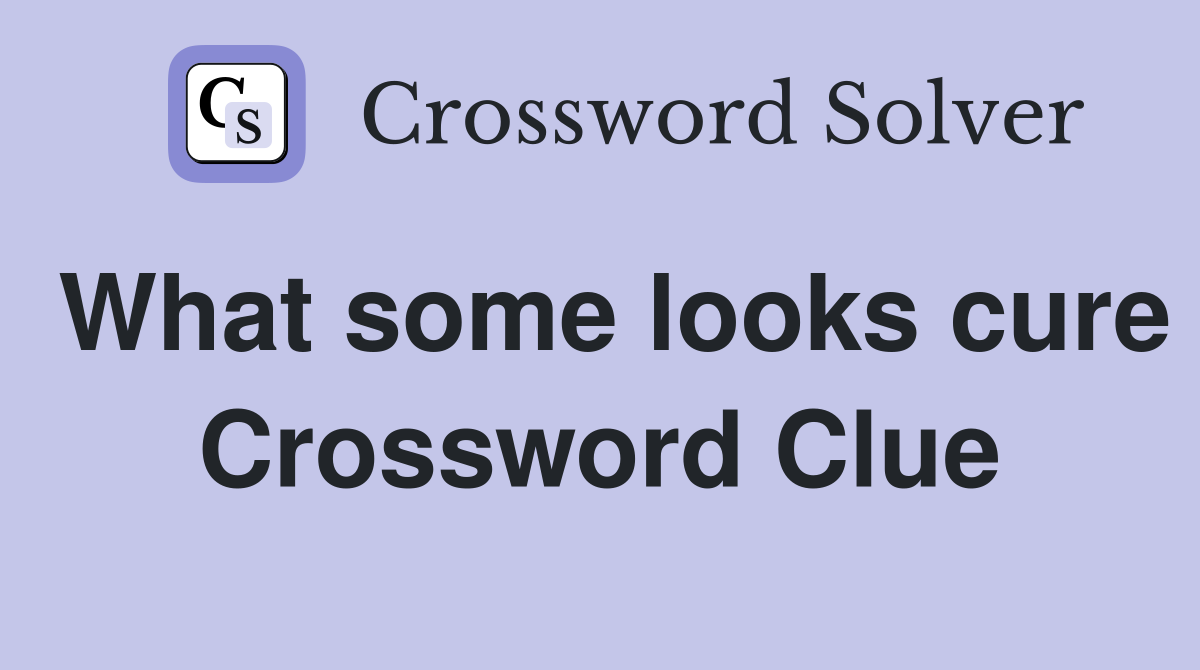 What some looks cure Crossword Clue