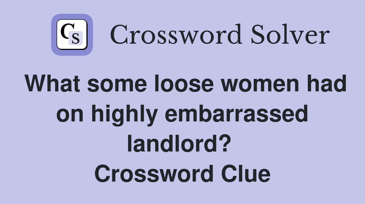 What some loose women had on highly embarrassed landlord?  Crossword Clue