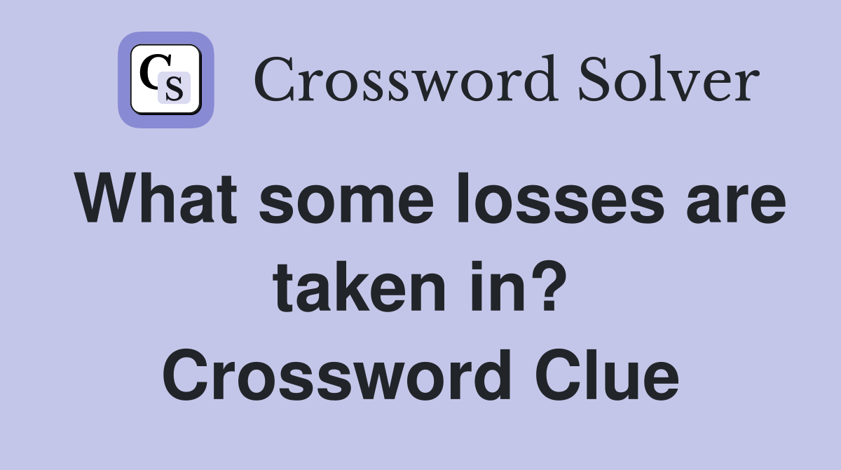 What some losses are taken in? Crossword Clue