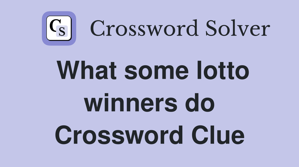 What some lotto winners do Crossword Clue