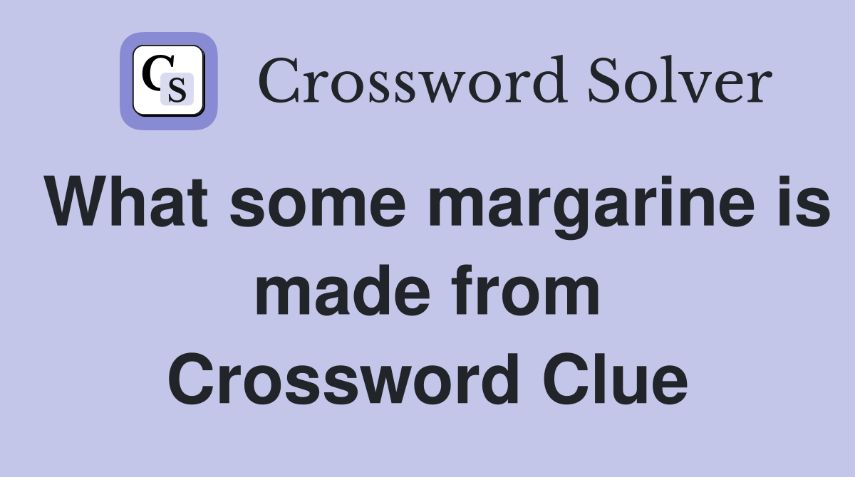 What some margarine is made from Crossword Clue