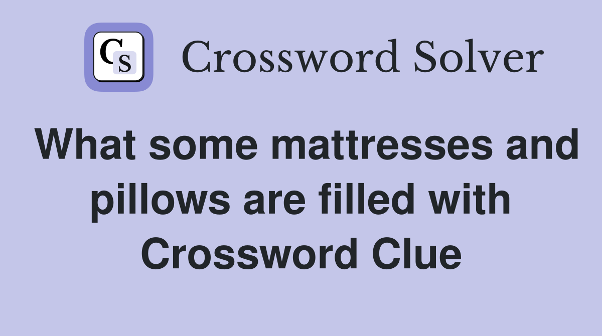 What some mattresses and pillows are filled with Crossword Clue