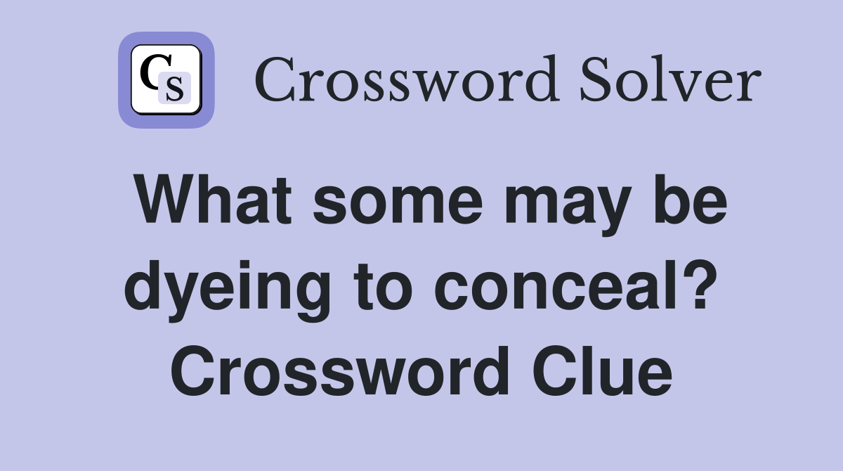 What some may be dyeing to conceal? Crossword Clue