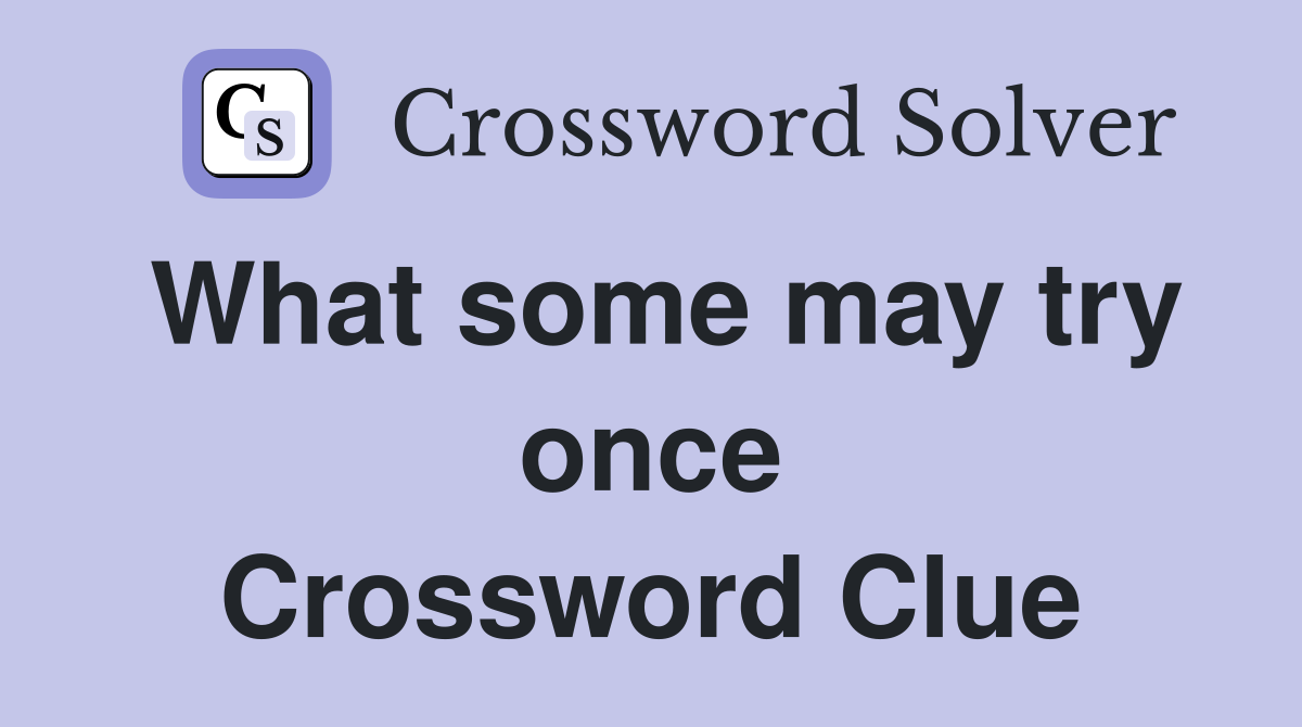 What some may try once Crossword Clue