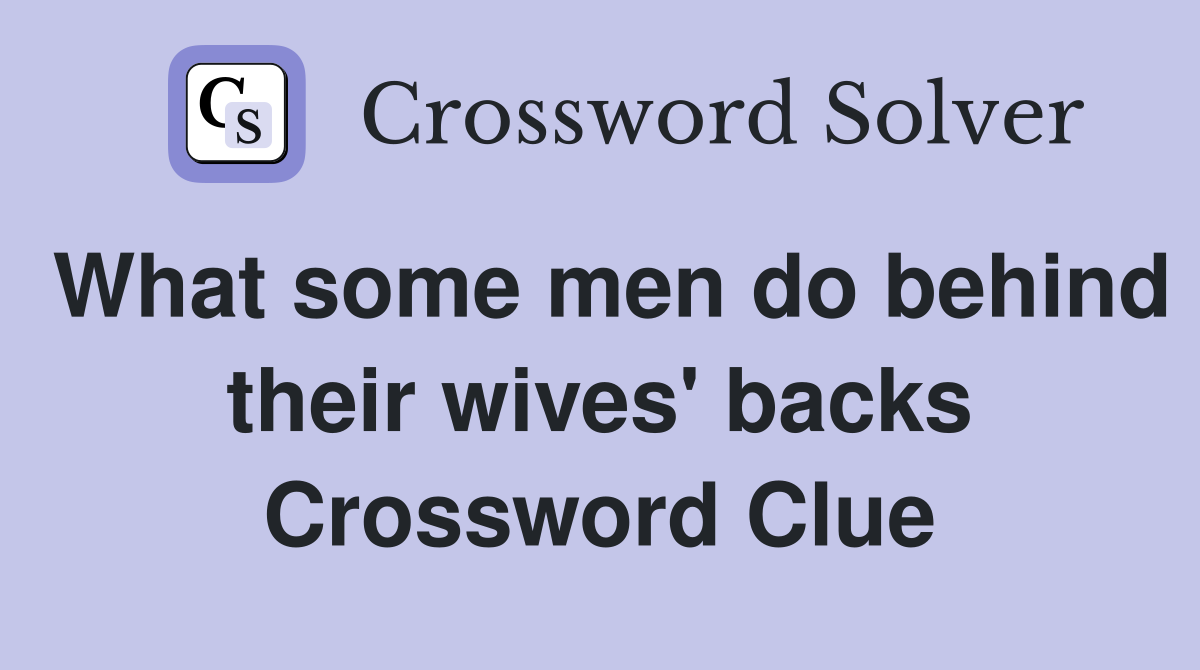 What some men do behind their wives' backs Crossword Clue