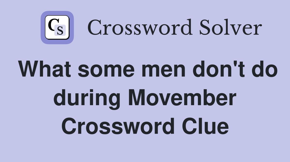 What some men don't do during Movember Crossword Clue