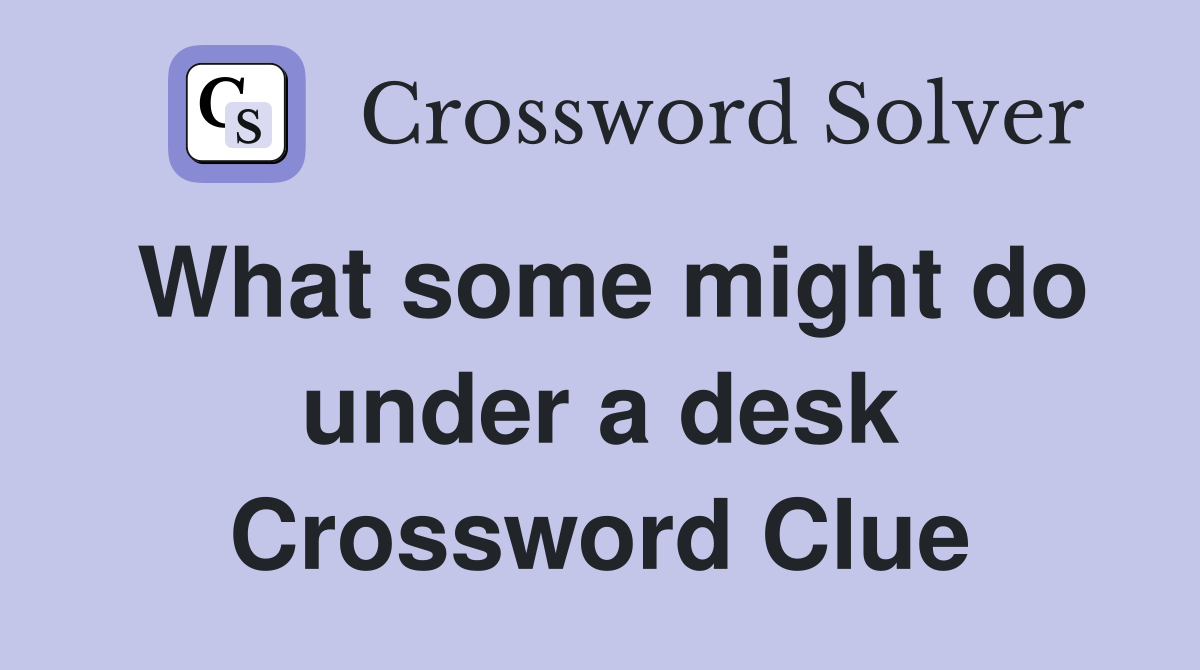 What some might do under a desk Crossword Clue