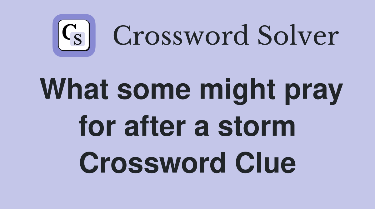What some might pray for after a storm Crossword Clue