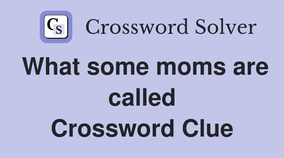 What some moms are called Crossword Clue