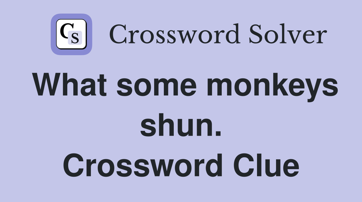 What some monkeys shun. Crossword Clue