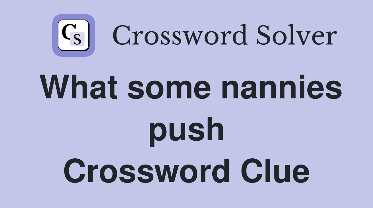 What some nannies push Crossword Clue