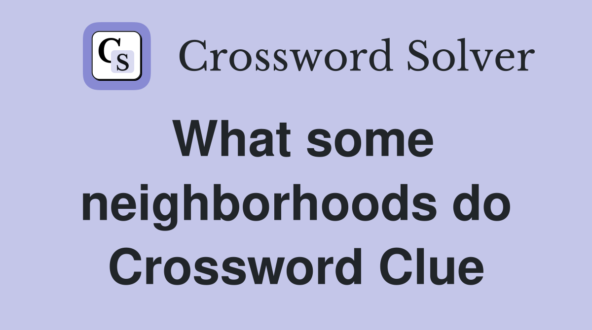 What some neighborhoods do Crossword Clue