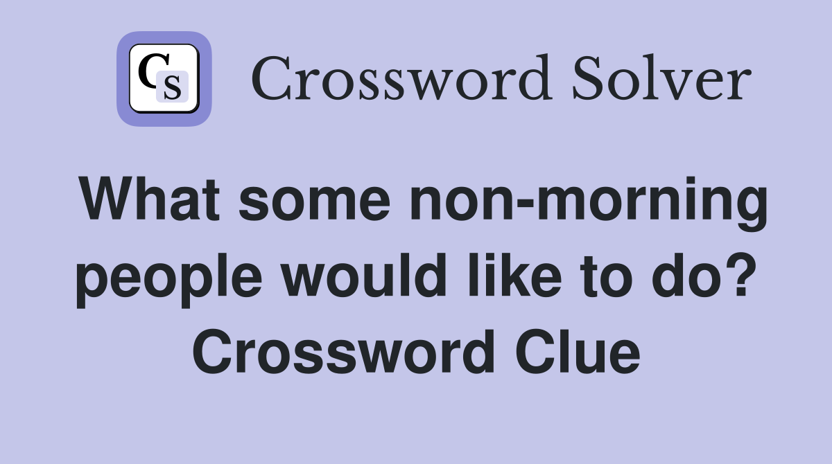 What some non-morning people would like to do? Crossword Clue