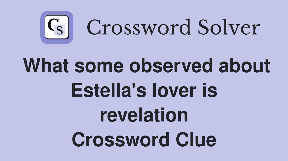 What some observed about Estella's lover is revelation Crossword Clue