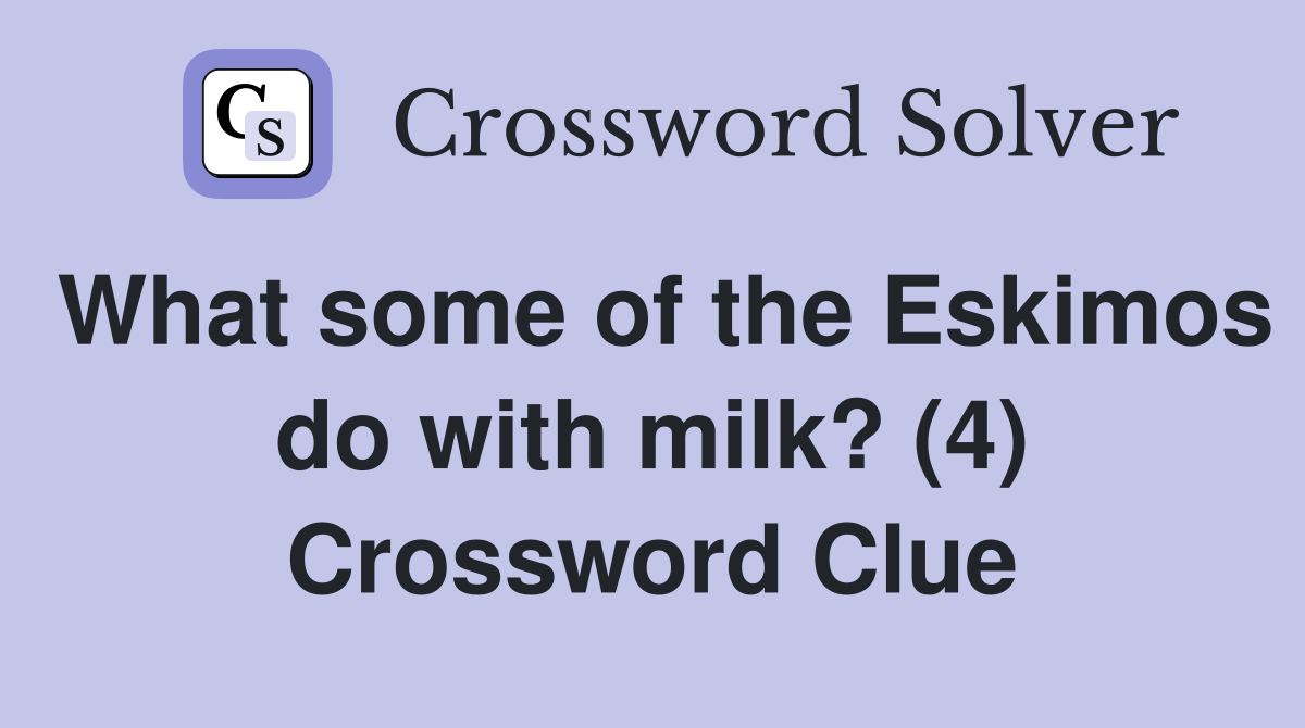 What some of the Eskimos do with milk? (4) Crossword Clue