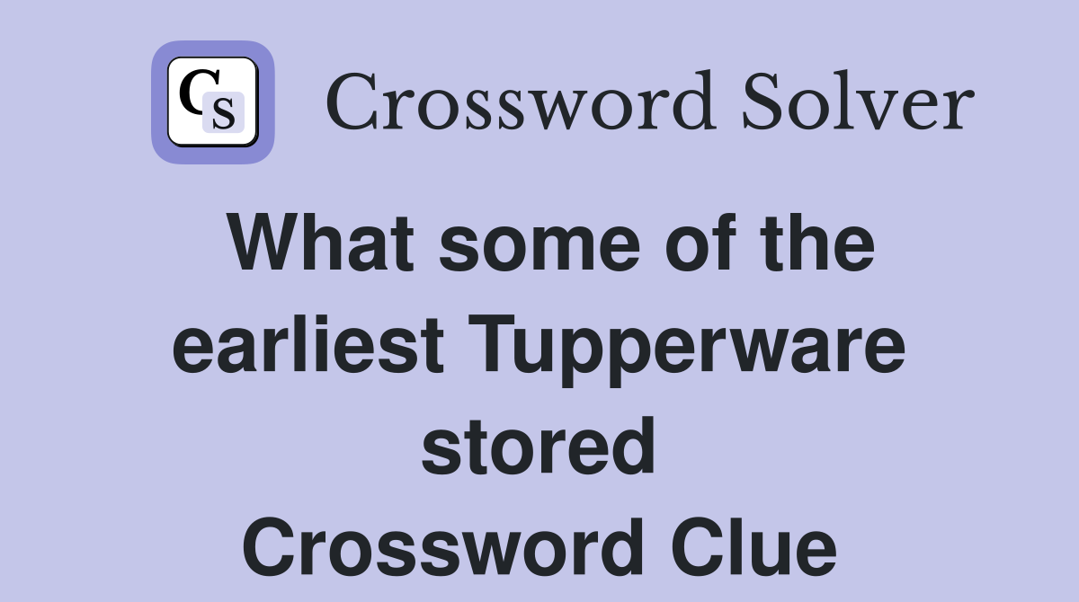 What some of the earliest Tupperware stored Crossword Clue