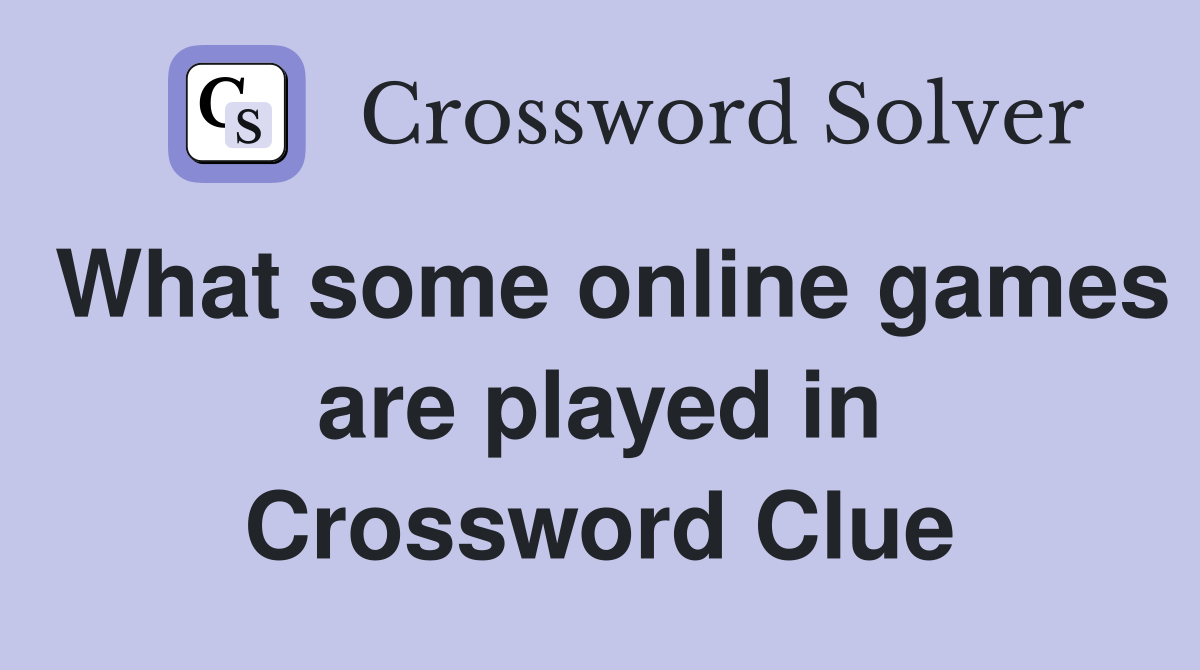 What some online games are played in Crossword Clue