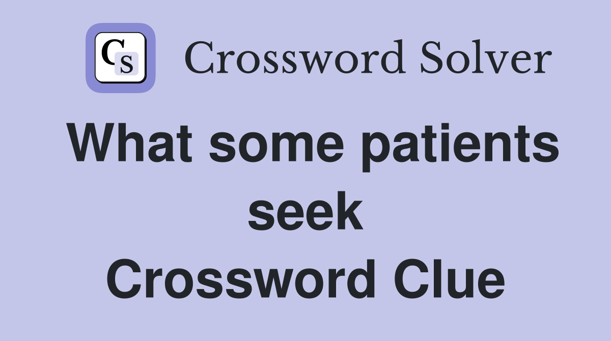 What some patients seek Crossword Clue