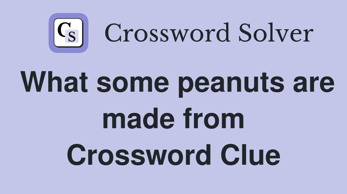 What some peanuts are made from Crossword Clue