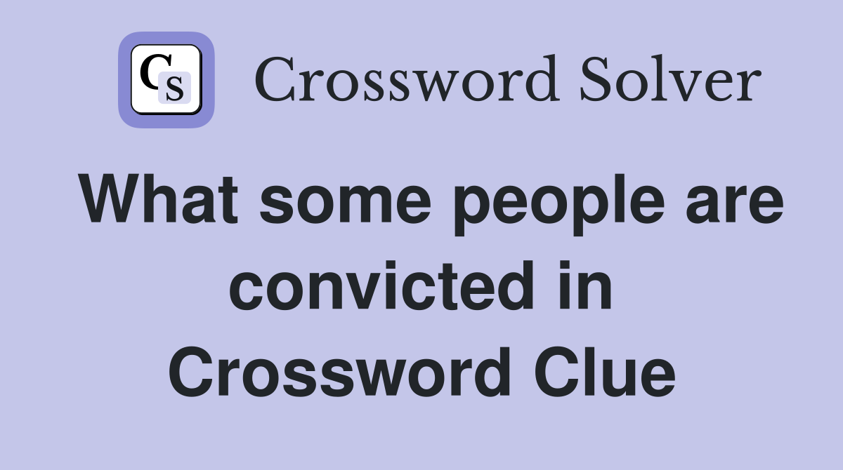 What some people are convicted in Crossword Clue