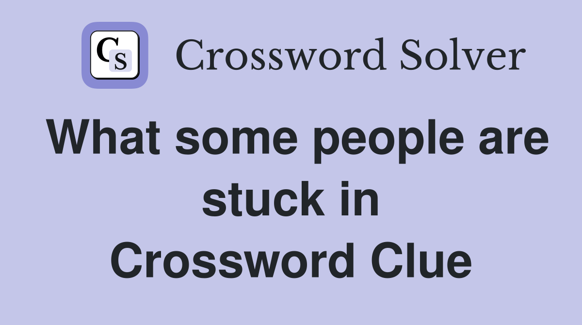 What some people are stuck in Crossword Clue