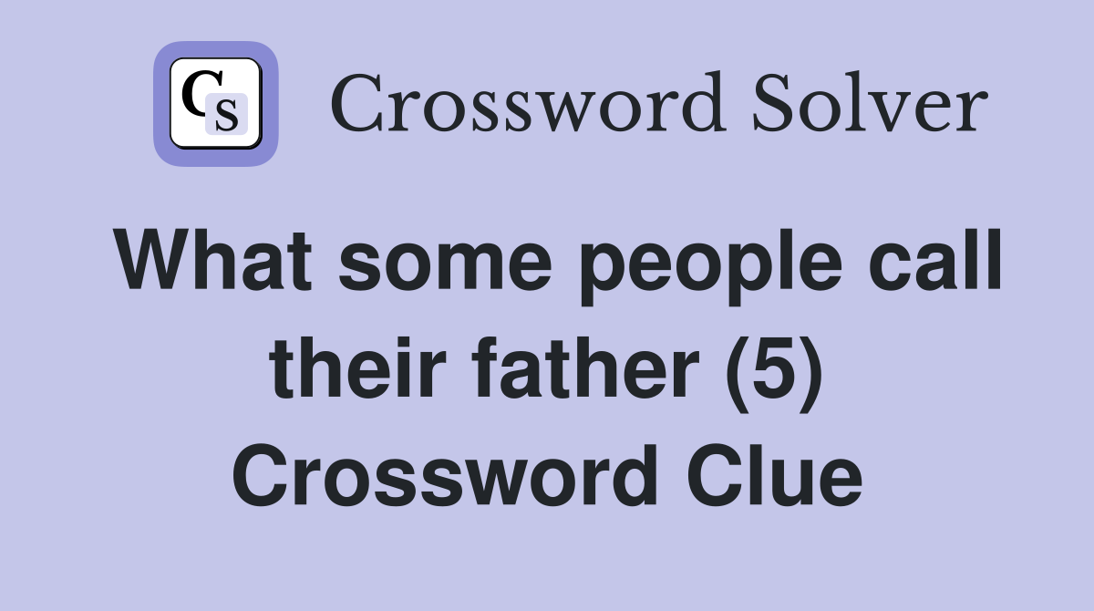 What some people call their father (5) Crossword Clue