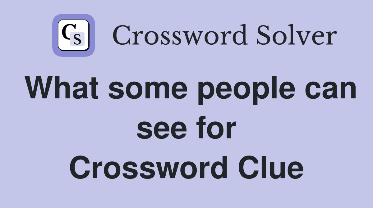 What some people can see for Crossword Clue
