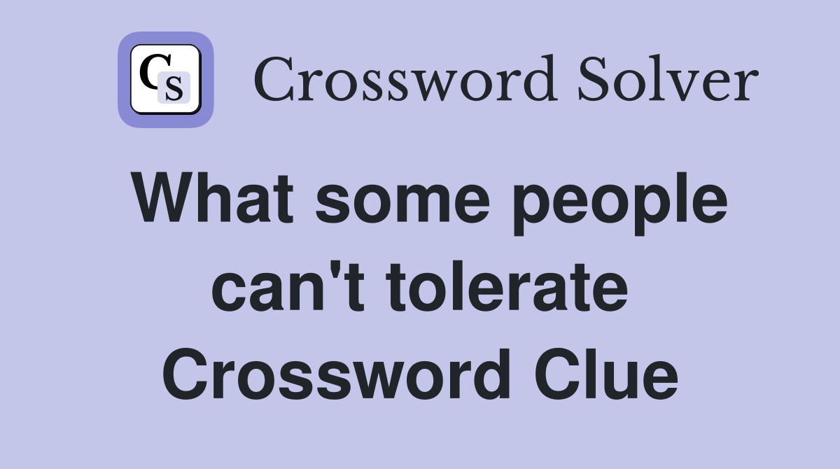 What some people can't tolerate Crossword Clue