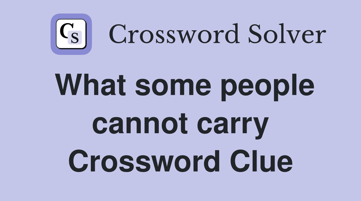 What some people cannot carry Crossword Clue