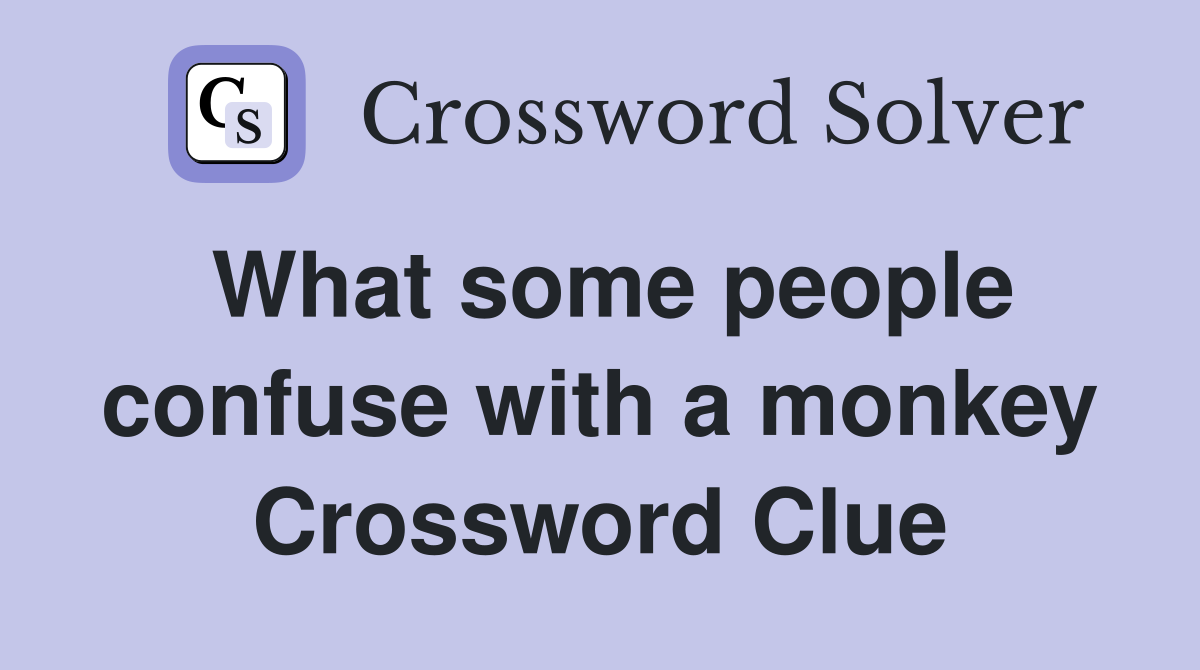 What some people confuse with a monkey Crossword Clue