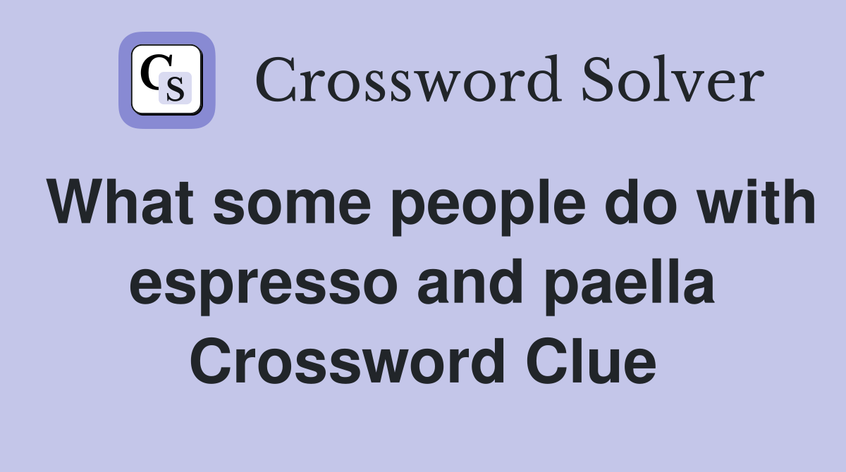 What some people do with espresso and paella Crossword Clue