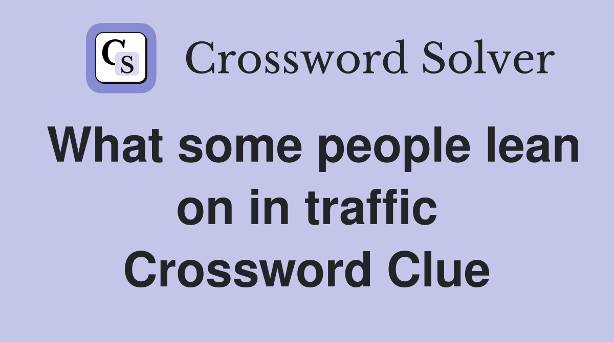 What some people lean on in traffic Crossword Clue
