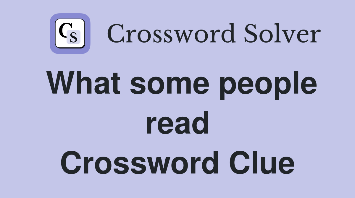What some people read Crossword Clue