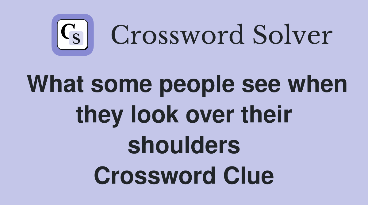 What some people see when they look over their shoulders Crossword Clue