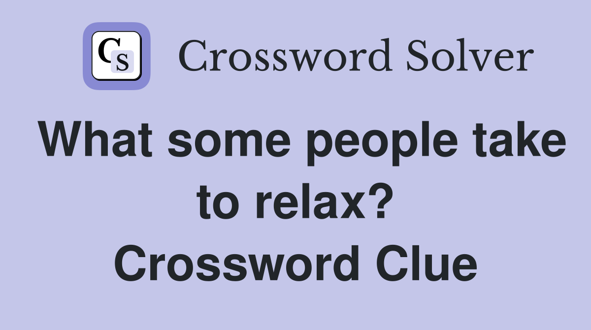 What some people take to relax? Crossword Clue