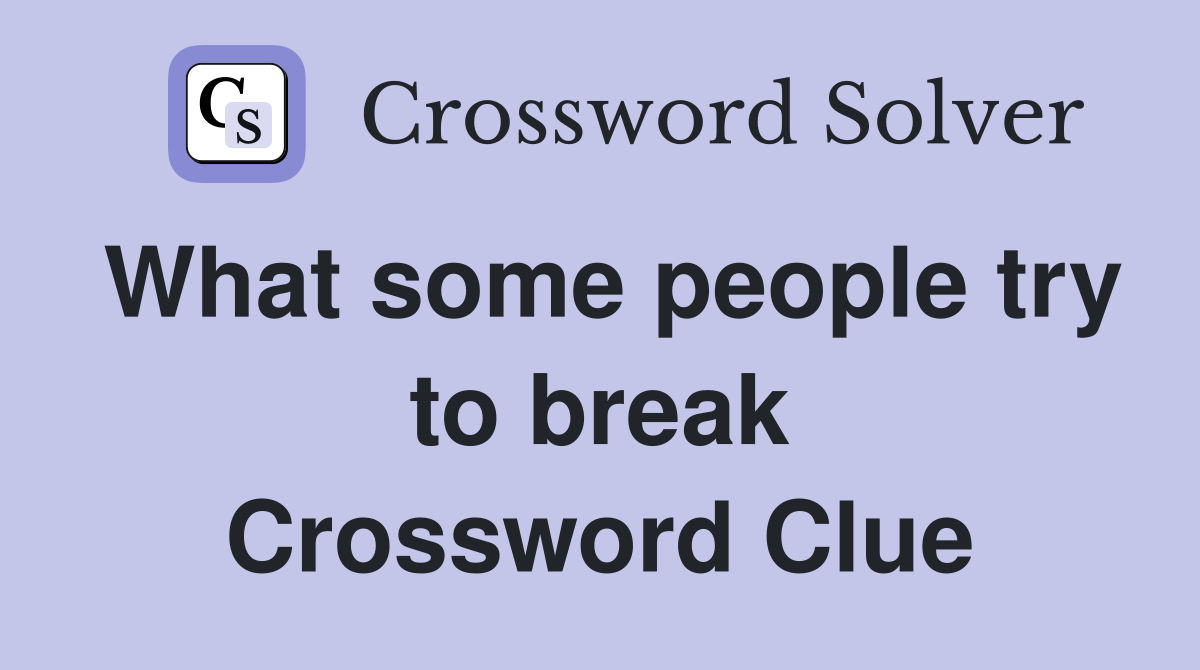 What some people try to break Crossword Clue