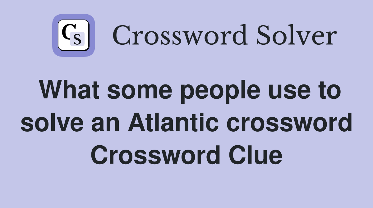 What some people use to solve an Atlantic crossword Crossword Clue