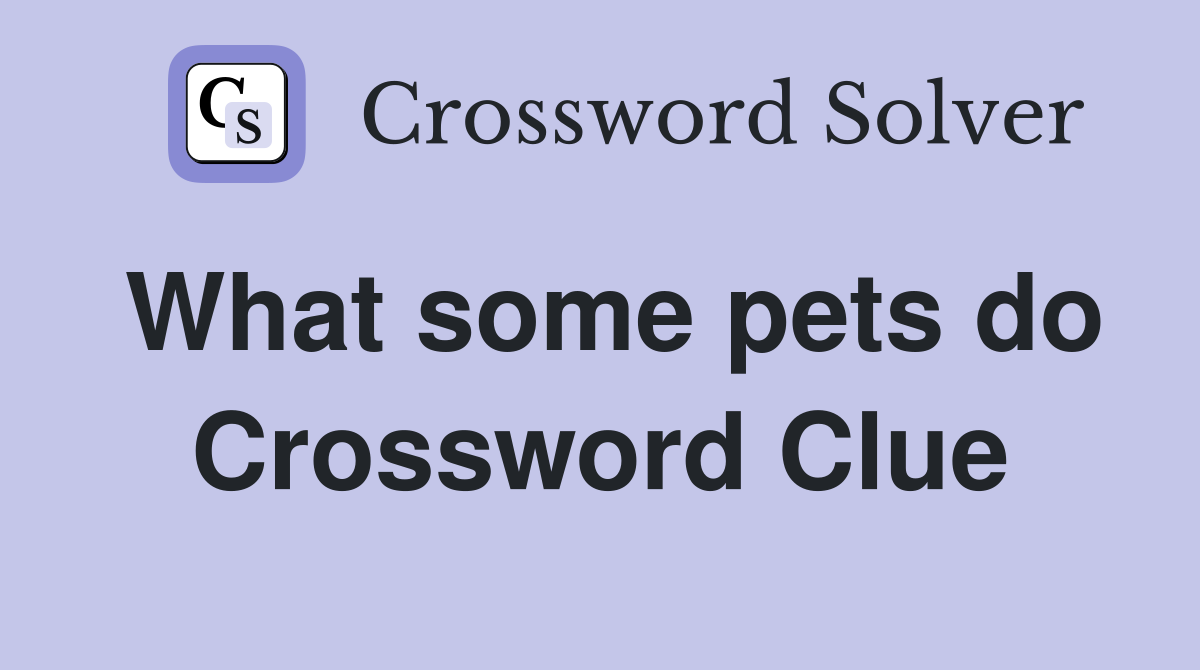 What some pets do Crossword Clue
