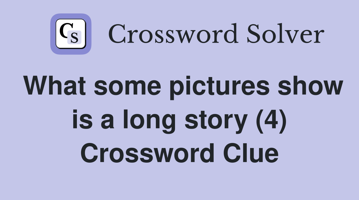 What some pictures show is a long story (4) Crossword Clue