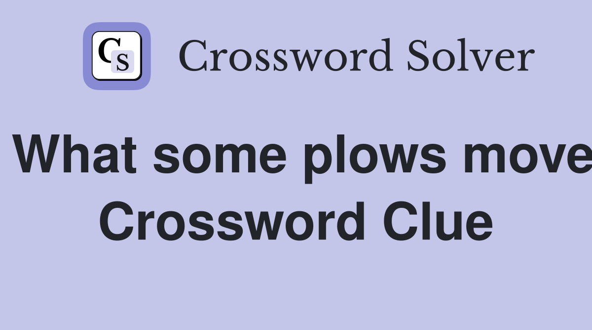What some plows move Crossword Clue