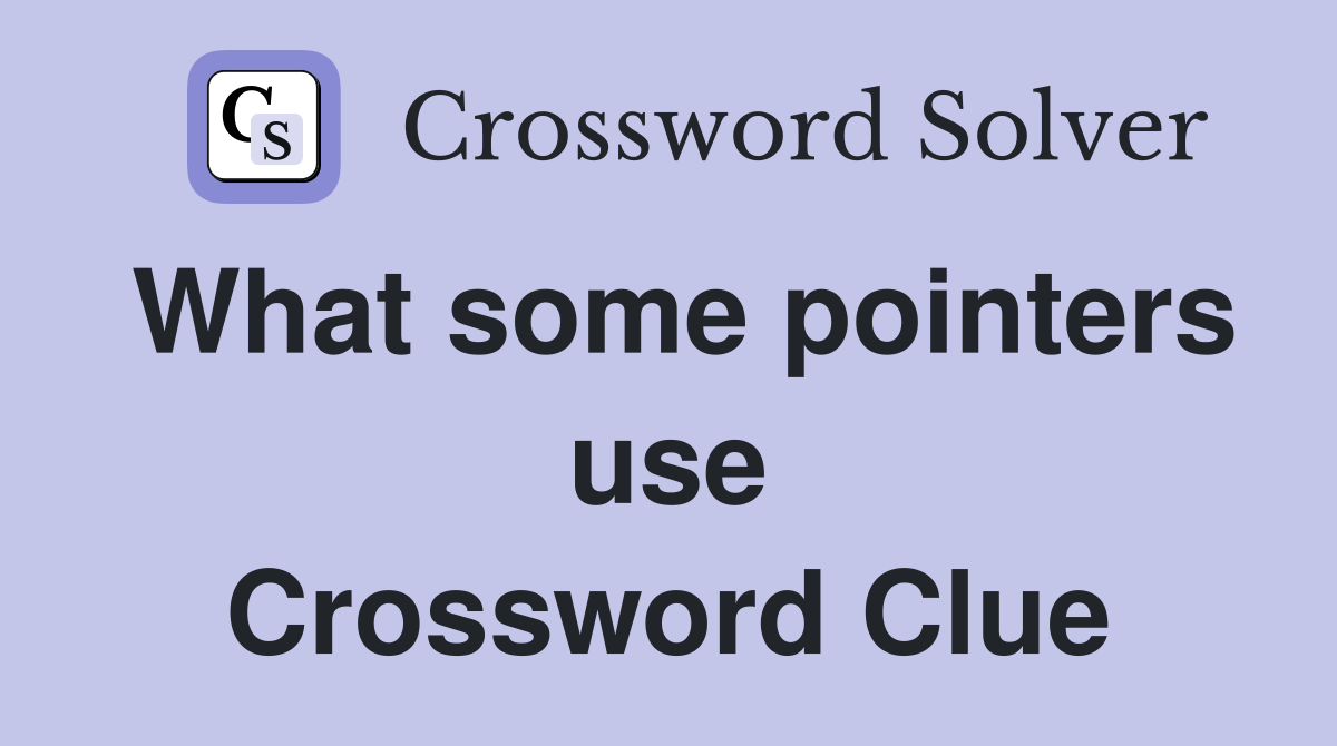 What some pointers use Crossword Clue