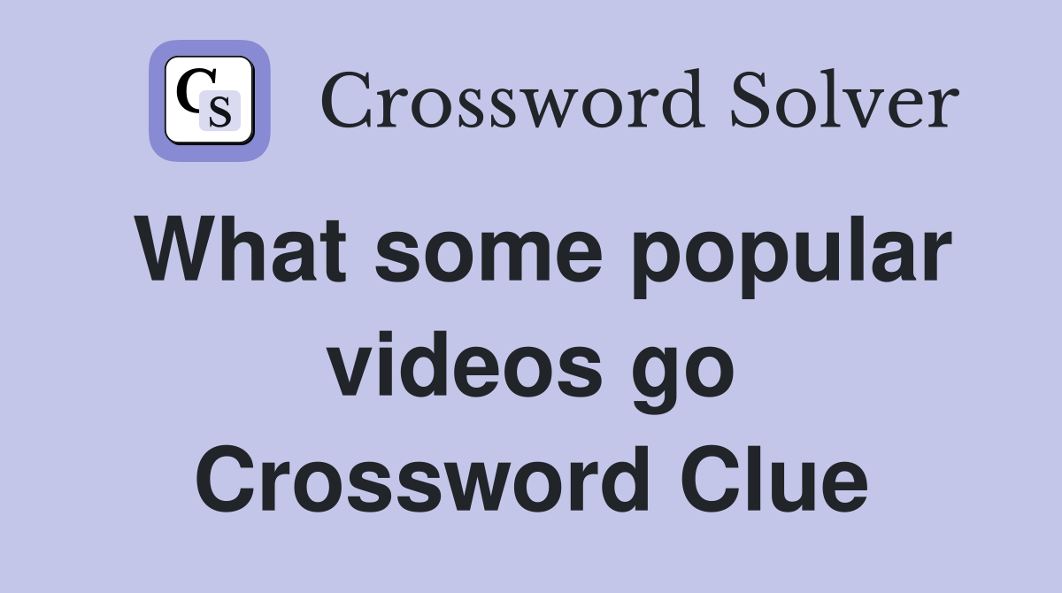 What some popular videos go Crossword Clue