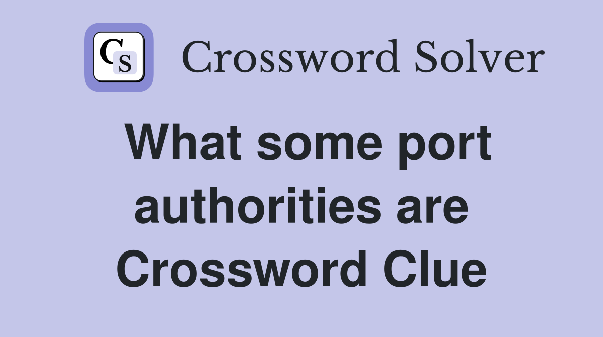 What some port authorities are Crossword Clue