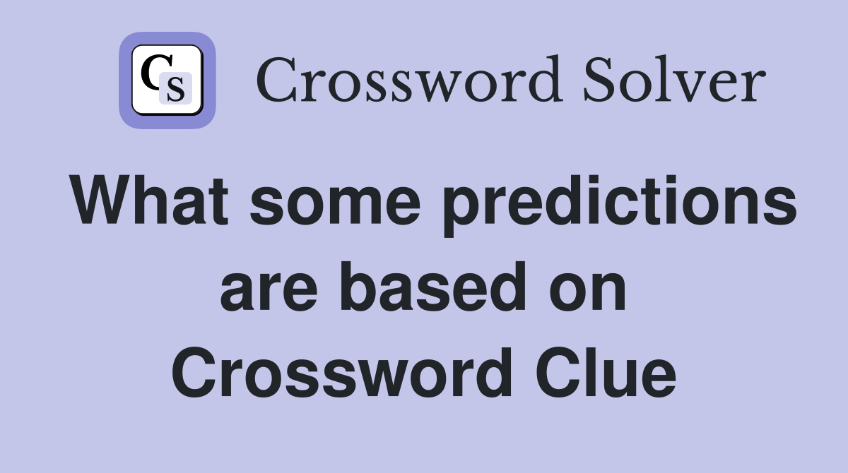 What some predictions are based on Crossword Clue
