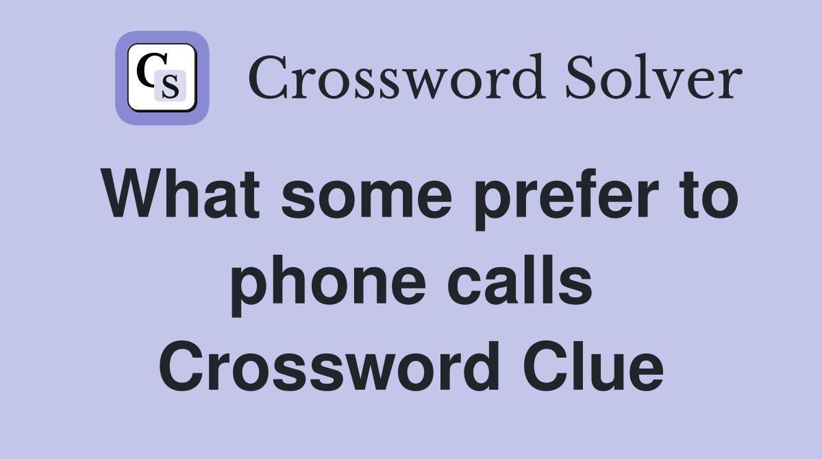 What some prefer to phone calls Crossword Clue